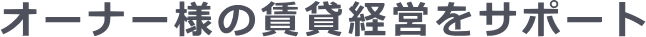 オーナー様の賃貸経営をサポート